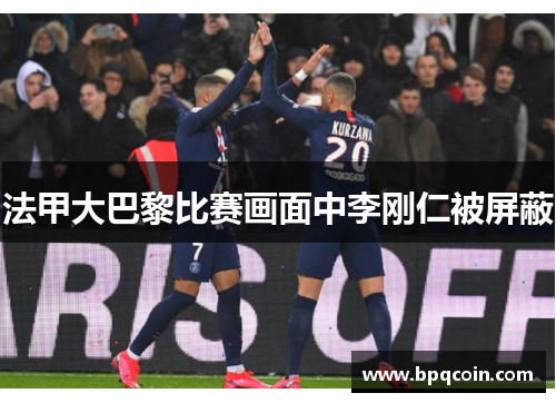 法甲大巴黎比赛画面中李刚仁被屏蔽
