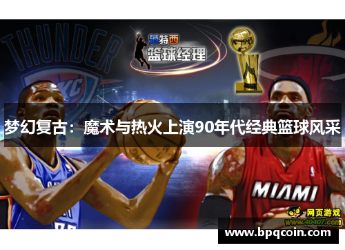 梦幻复古：魔术与热火上演90年代经典篮球风采